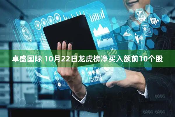 卓盛国际 10月22日龙虎榜净买入额前10个股